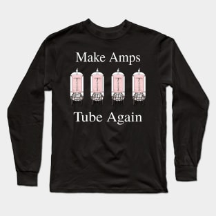 Make Amps Tube Again - Funny Guitar Music Tee Long Sleeve T-Shirt